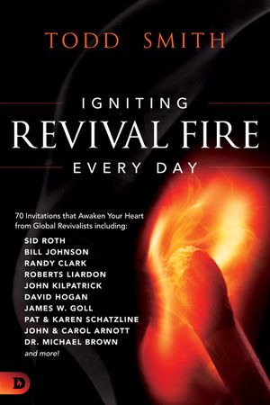 Igniting Revival Fire Everyday: 70 Invitations that Awaken Your Heart from Global Revivalists including Randy Clark, David Hogan, James W. Goll, John image number 0