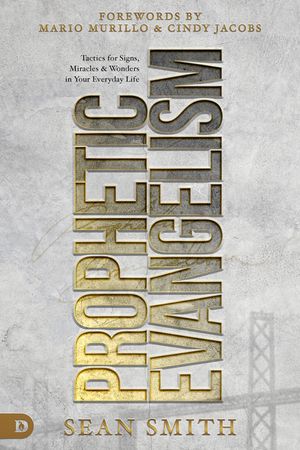 Prophetic Evangelism (Revised and Updated Edition): Tactics That Release Signs, Wonders, and Miracles in Your Everyday Life image number 0