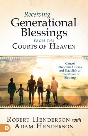 Receiving Generational Blessings from the Courts of Heaven: Cancel Bloodline Curses and Establish an Inheritance of Blessing image number 0