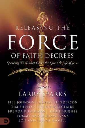 Releasing the Force of Faith Decrees: Speaking Words That Carry the Spirit and Life of Jesus image number 0