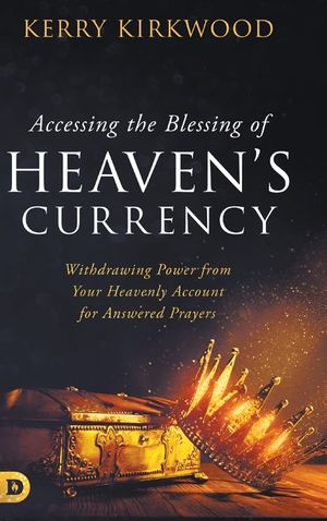 Accessing the Blessing of Heaven's Currency: Withdrawing Power from Your Heavenly Account for Answered Prayers image number 0