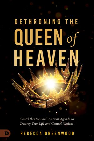 Dethroning the Queen of Heaven: Cancel This Demon's Ancient Agenda to Destroy Your Life and Control Nations image number 0