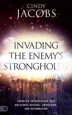 Invading the Enemy's Strongholds: Targeted Intercession That Unleashes Revival, Awakening, and Reformation image number 0