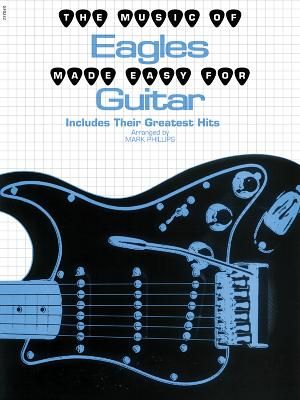 The Music of Eagles Made Easy for Guitar: Includes Their Greatest