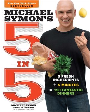 Michael Symon's 5 in 5: 5 Fresh Ingredients + 5 Minutes = 120 Fantastic Dinners image number 0