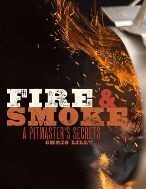Fire and Smoke: A Pitmaster's Secrets: A Cookbook image number 0