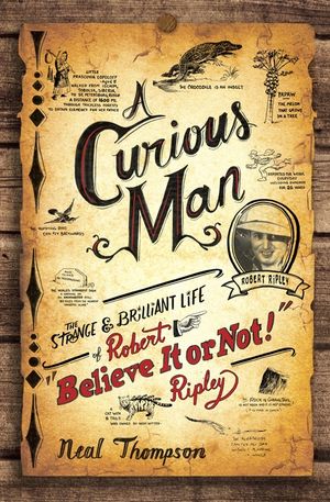 A Curious Man: The Strange and Brilliant Life of Robert Believe It or Not! Ripley image number 0