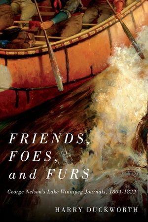 Friends, Foes, and Furs, 15: George Nelson's Lake Winnipeg Journals, 1804-1822 image number 0