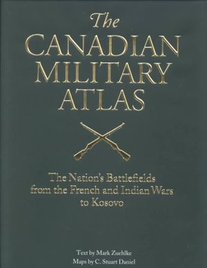 The Canadian Military Atlas: Canada's Battlefields from the French and Indian Wars to Kosovo image number 0