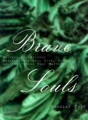 Brave Souls: Writers and Artists Wrestle with God, Love, Death and the Things That Matter image number 0