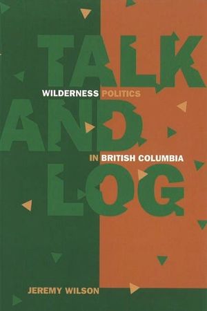 Talk and Log: Wilderness Politics in British Columbia image number 0