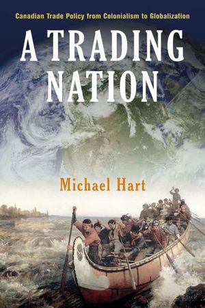 A Trading Nation: Canadian Trade Policy from Colonialism to Globalization image number 0