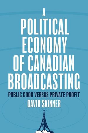 A Political Economy of Canadian Broadcasting: Public Good Versus Private Profit image number 0