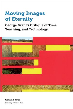 Moving Images of Eternity: George Grant's Critique of Time, Teaching, and Technology image number 0