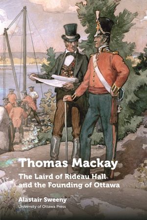 Thomas MacKay: The Laird of Rideau Hall and the Founding of Ottawa image number 0