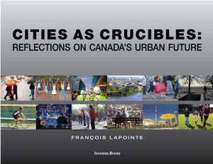 Cities as Crucibles: Reflections on Canada's Urban Future image number 0