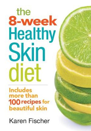 The 8-Week Healthy Skin Diet: Includes More Than 100 Recipes for Beautiful Skin image number 0