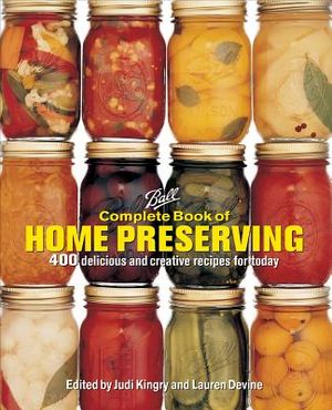 Ball Complete Book of Home Preserving: 400 Delicious and Creative Recipes for Today image number 0