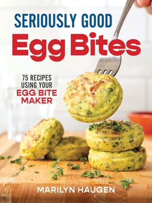 Seriously Good Egg Bites: 75 Recipes Using Your Egg Bite Maker image number 0