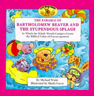The Parable of Bartholomew Beaver and the Stupendous Splash: In Which the Windy Woods Campers Learn the Biblical Value of Encouragement image number 0