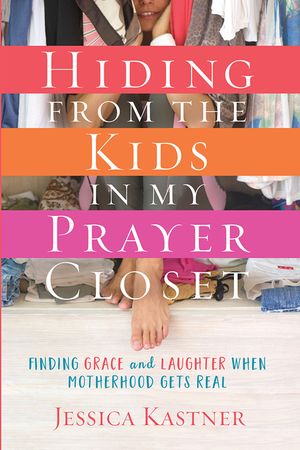 Hiding from the Kids in My Prayer Closet: Finding Grace and Laughter When Motherhood Gets Real image number 0
