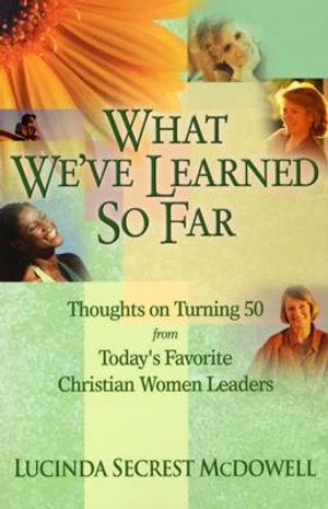 What We've Learned So Far: Thoughts on Turning 50 from Today's Favorite Christian Women Leaders image number 0