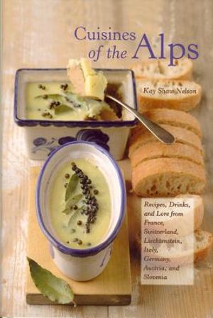 Cuisines of the Alps: Recipes, Drinks, and Lore from France, Switzerland, Liechtenstein, Italy, Germany, Austria, and Slovenia image number 0