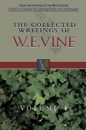 The Collected Writings of W.E. Vine, Volume 4: Volume Four image number 0