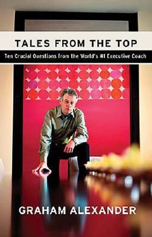 Tales from the Top: 10 Crucial Questions from the World's #1 Executive Coach image number 0