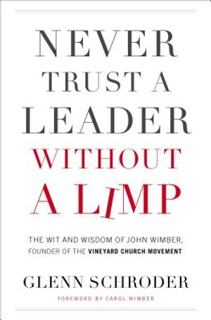 Never Trust a Leader Without a Limp: The Wit and Wisdom of John Wimber, Founder of the Vineyard Church Movement image number 0