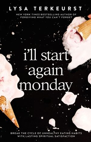 I'll Start Again Monday: Break the Cycle of Unhealthy Eating Habits with Lasting Spiritual Satisfaction image number 0