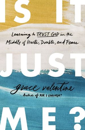 Is It Just Me?: Learning to Trust God in the Middle of Hurts, Doubts, and Fears image number 0