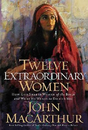 Twelve Extraordinary Women: How God Shaped Women of the Bible, and What He Wants to Do with You image number 0
