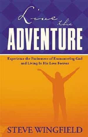 Live the Adventure: Experience the Excitement of Encountering God and Living in His Love Forever image number 0