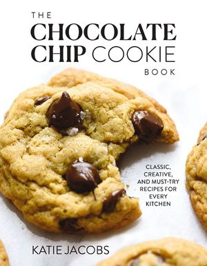 The Chocolate Chip Cookie Book: Classic, Creative, and Must-Try Recipes for Every Kitchen image number 0