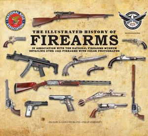 The Illustrated History of Firearms: In Association with the NRA National Firearms Museum image number 0