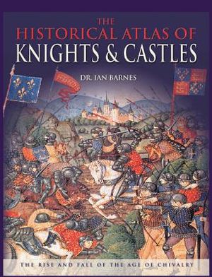 The Historical Atlas of Knights & Castles: The Rise and Fall of the Age of Chivalry image number 0