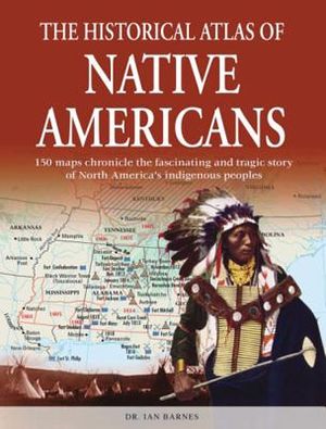 The Historical Atlas of Native Americans: 150 Maps Chronicle the Fascinating and Tragic Story of North America's Indigenous Peoples image number 0