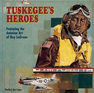 Tuskegee's Heroes: Featuring the Aviation Art of Roy LaGrone image number 0