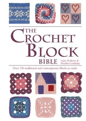 The Crochet Block Bible: Over 100 Traditional and Contemporary Blocks to Make image number 0