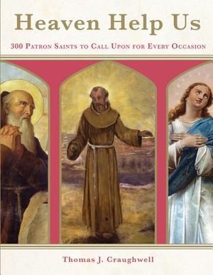 Heaven Help Us: 300 Patron Saints to Call Upon for Every Occasion image number 0