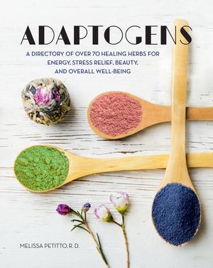 Adaptogens: A Directory of Over 70 Healing Herbs for Energy, Stress Relief, Beauty, and Overall Well-Being image number 0