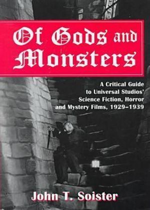 Of Gods and Monsters: A Critical Guide to Universal Studio's Science Fiction, Horror, and Mystery Films, 1929-1939 image number 0