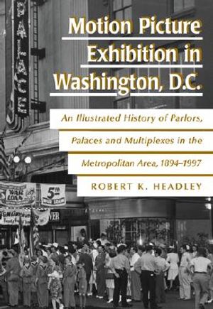 Motion Picture Exhibition in Washington, D. C.: An Ilustrated History of Parlors, Palaces & Multiplexes in the Metropolitan Area, 1894-1997 image number 0