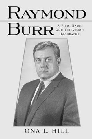 Raymond Burr: A Film, Radio and Television Biography image number 0
