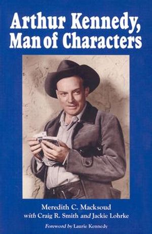 Arthur Kennedy, Man of Characters: A Stage and Cinema Biography image number 0