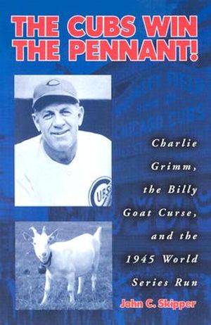 The Cubs Win the Pennant!: Charlie Grimm, the Billy Goat Curse, and the 1945 World Series Run image number 0