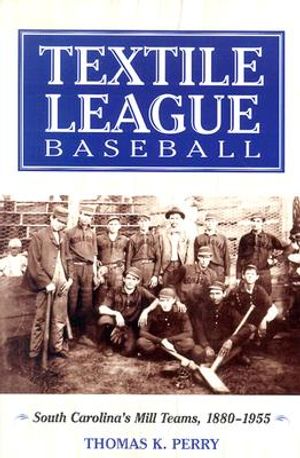 Textile League Baseball: South Carolina's Mill Teams, 1880-1955 image number 0