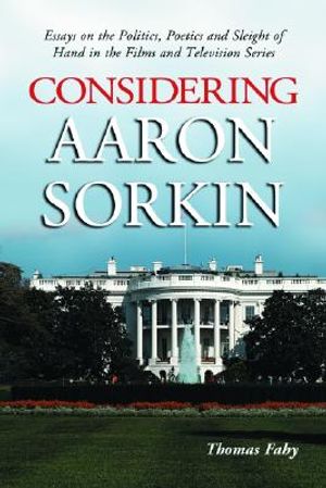 Considering Aaron Sorkin: Essays on the Politics, Poetics and Sleight of Hand in the Films and Television Series image number 0