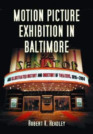 Motion Picture Exhibition in Baltimore: An Illustrated History and Directory of Theaters, 1895-2004 image number 0
